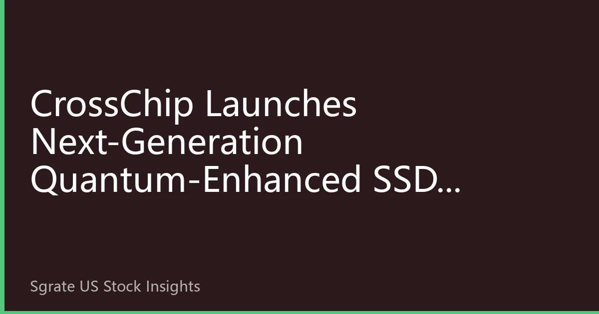 CrossChip Launches Next-Generation Quantum-Enhanced SSD: Quantum Security Revolution for Blockchain Storage Technology