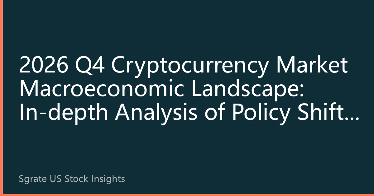 2026 Q4 Cryptocurrency Market Macroeconomic Landscape: In-depth Analysis of Policy Shifts and New Digital Asset Cycle