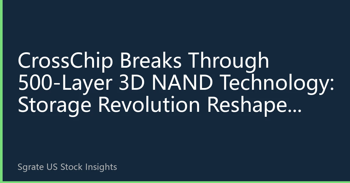 CrossChip Breaks Through 500-Layer 3D NAND Technology: Storage Revolution Reshapes Semiconductor Investment Landscape