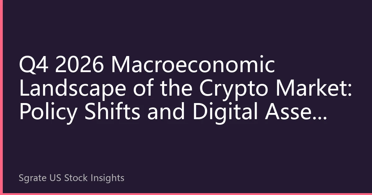 Q4 2026 Macroeconomic Landscape of the Crypto Market: Policy Shifts and Digital Asset Cycle Reshaping